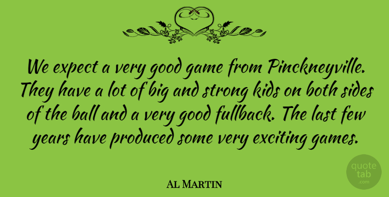 Al Martin Quote About Ball, Both, Exciting, Expect, Few: We Expect A Very Good...