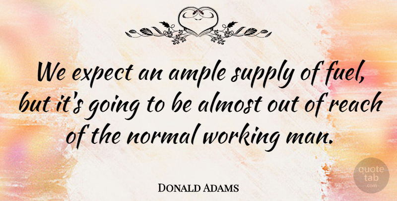Donald Adams Quote About Almost, Expect, Normal, Reach, Supply: We Expect An Ample Supply...
