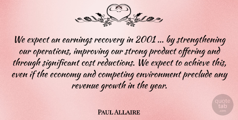 Paul Allaire Quote About Achieve, Competing, Cost, Earnings, Economy: We Expect An Earnings Recovery...