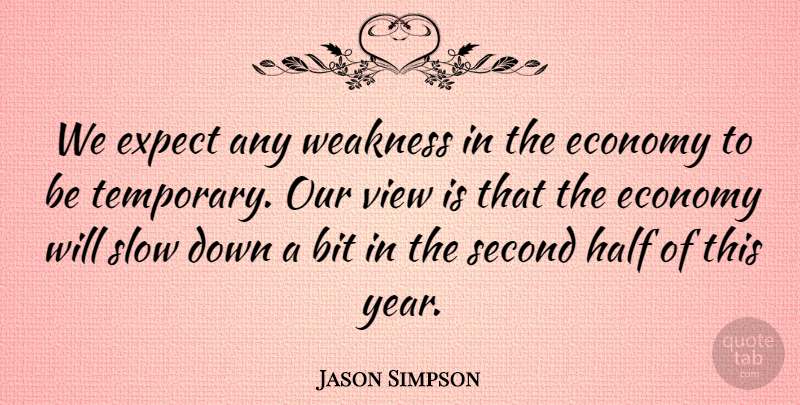 Jason Simpson Quote About Bit, Economy, Expect, Half, Second: We Expect Any Weakness In...