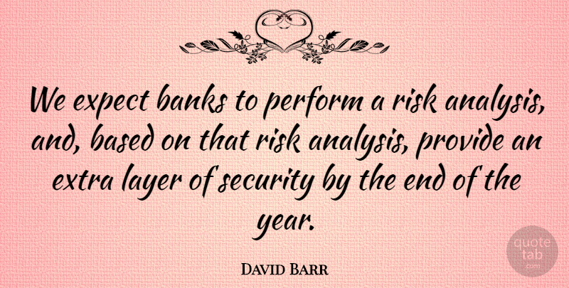 David Barr Quote About Banks, Based, Expect, Extra, Layer: We Expect Banks To Perform...