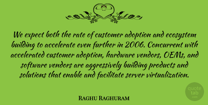Raghu Raghuram Quote About Accelerate, Adoption, Both, Building, Customer: We Expect Both The Rate...