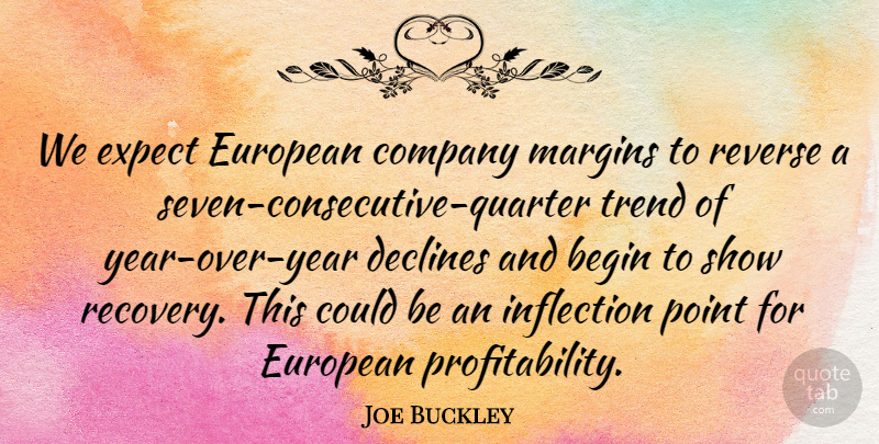 Joe Buckley Quote About Begin, Company, Declines, European, Expect: We Expect European Company Margins...
