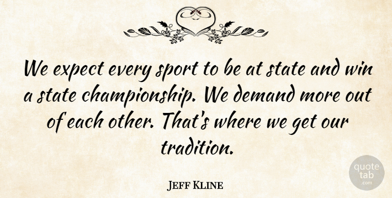 Jeff Kline Quote About Demand, Expect, State, Win: We Expect Every Sport To...
