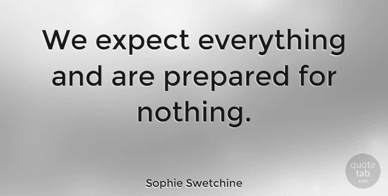 Sophie Swetchine Quote About Expectations, Prepared: We Expect Everything And Are...