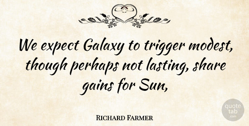 Richard Farmer Quote About Expect, Gains, Galaxy, Perhaps, Share: We Expect Galaxy To Trigger...