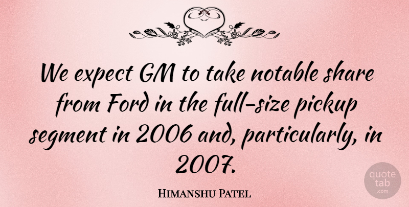 Himanshu Patel Quote About Expect, Ford, Gm, Notable, Pickup: We Expect Gm To Take...
