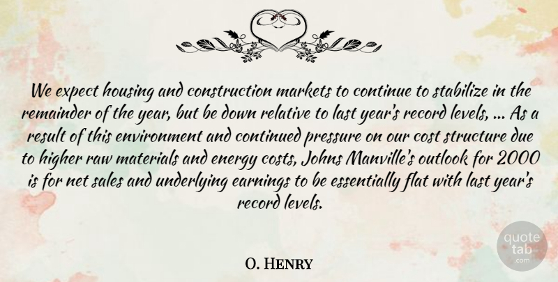 O. Henry Quote About Continue, Continued, Cost, Due, Earnings: We Expect Housing And Construction...
