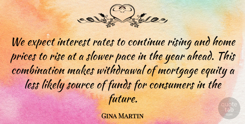 Gina Martin Quote About Consumers, Continue, Equity, Expect, Funds: We Expect Interest Rates To...