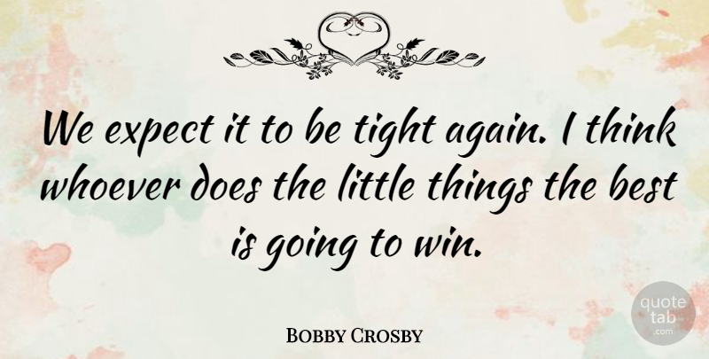 Bobby Crosby Quote About Best, Expect, Tight, Whoever: We Expect It To Be...