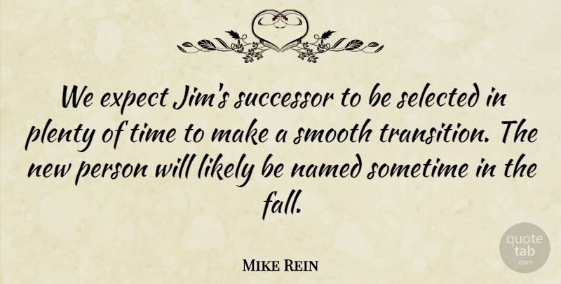 Mike Rein Quote About Expect, Likely, Named, Plenty, Selected: We Expect Jims Successor To...