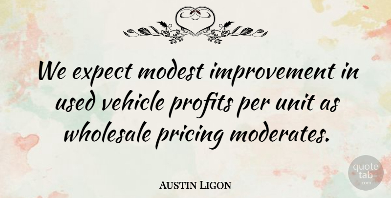 Austin Ligon Quote About Expect, Improvement, Modest, Per, Pricing: We Expect Modest Improvement In...