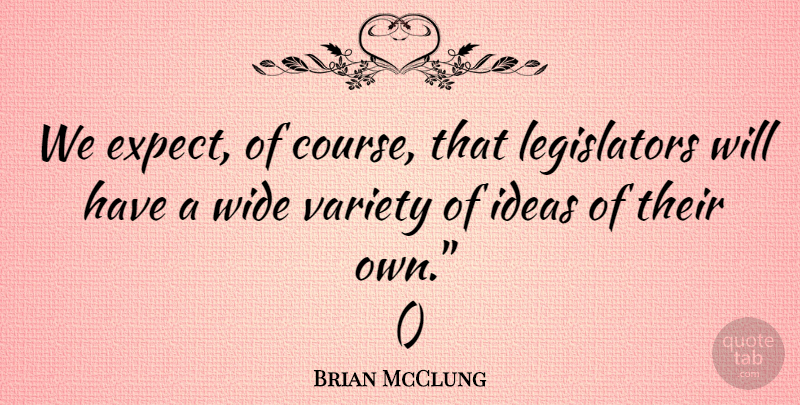 Brian McClung Quote About Ideas, Variety, Wide: We Expect Of Course That...