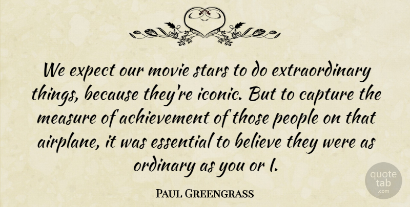 Paul Greengrass Quote About Achievement, Believe, Capture, Essential, Expect: We Expect Our Movie Stars...