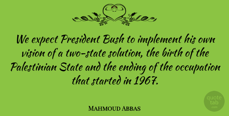 Mahmoud Abbas Quote About Bush, Ending, Expect, Implement, Occupation: We Expect President Bush To...