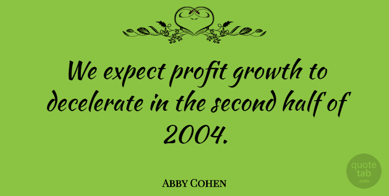 Abby Cohen Quote About Expect, Growth, Half, Profit, Second: We Expect Profit Growth To...