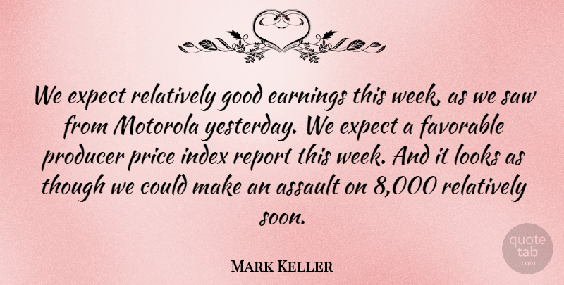 Mark Keller Quote About Assault, Earnings, Expect, Favorable, Good: We Expect Relatively Good Earnings...