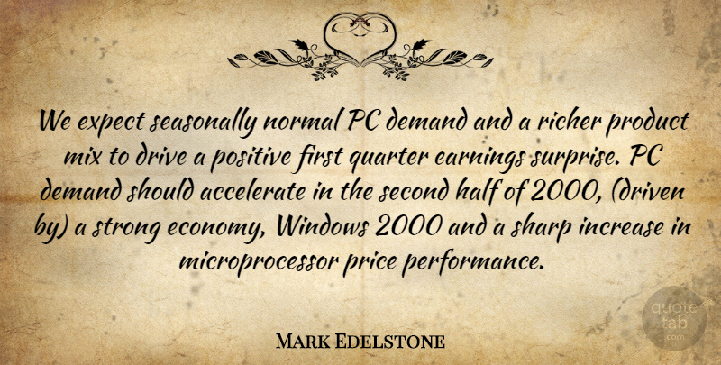 Mark Edelstone Quote About Accelerate, Demand, Drive, Earnings, Expect: We Expect Seasonally Normal Pc...