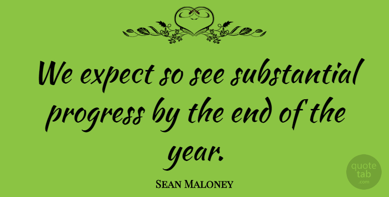 Sean Maloney Quote About Expect, Progress: We Expect So See Substantial...