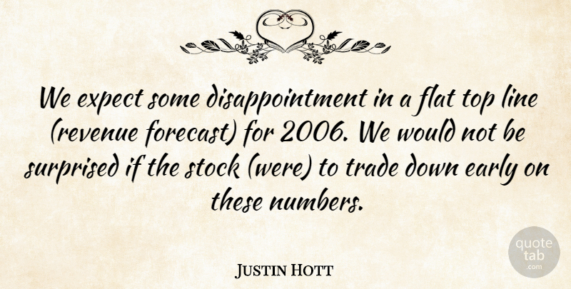 Justin Hott Quote About Early, Expect, Flat, Line, Stock: We Expect Some Disappointment In...