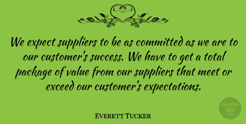 Everett Tucker Quote About Committed, Exceed, Expect, Meet, Package: We Expect Suppliers To Be...