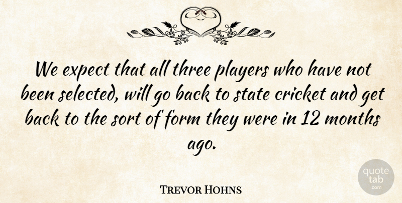 Trevor Hohns Quote About Cricket, Expect, Form, Months, Players: We Expect That All Three...