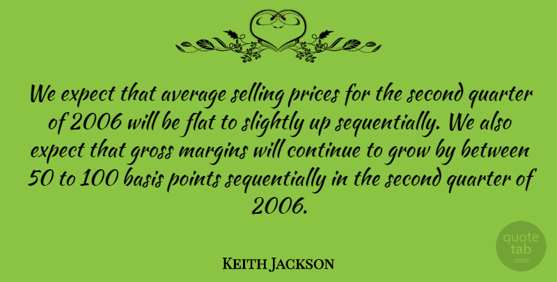 Keith Jackson Quote About Average, Basis, Continue, Expect, Flat: We Expect That Average Selling...