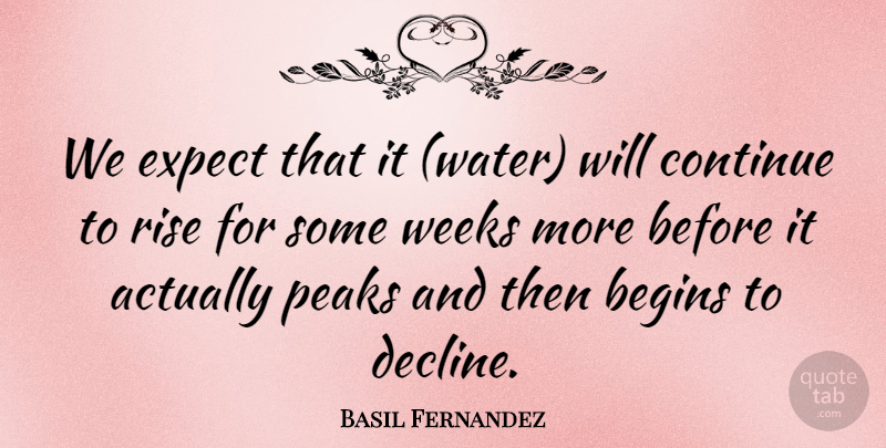 Basil Fernandez Quote About Begins, Continue, Expect, Peaks, Rise: We Expect That It Water...