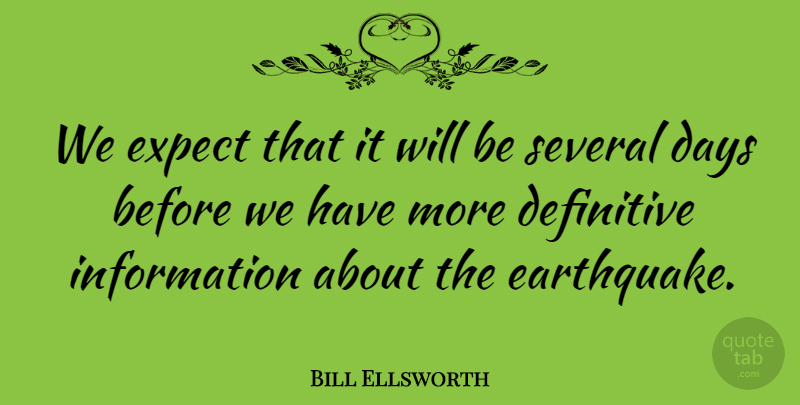 Bill Ellsworth Quote About Days, Definitive, Expect, Information, Several: We Expect That It Will...