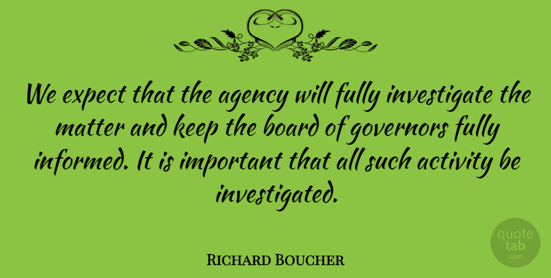 Richard Boucher Quote About Activity, Agency, Board, Expect, Fully: We Expect That The Agency...