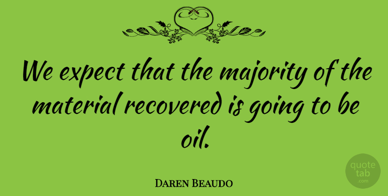 Daren Beaudo Quote About Expect, Majority, Material, Recovered: We Expect That The Majority...