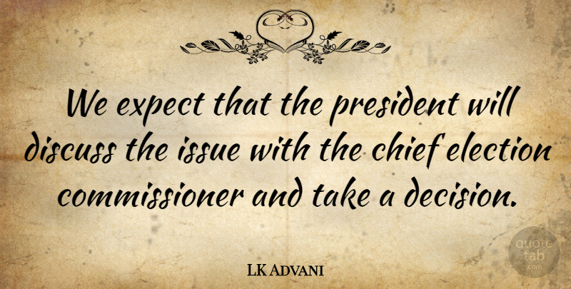 LK Advani Quote About Chief, Discuss, Election, Expect, Issue: We Expect That The President...