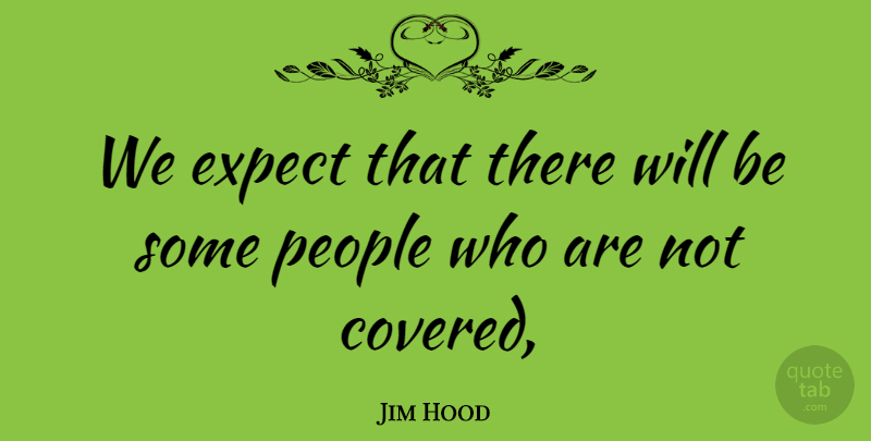 Jim Hood Quote About Expect, People: We Expect That There Will...