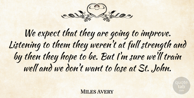 Miles Avery Quote About Expect, Full, Hope, Listening, Lose: We Expect That They Are...