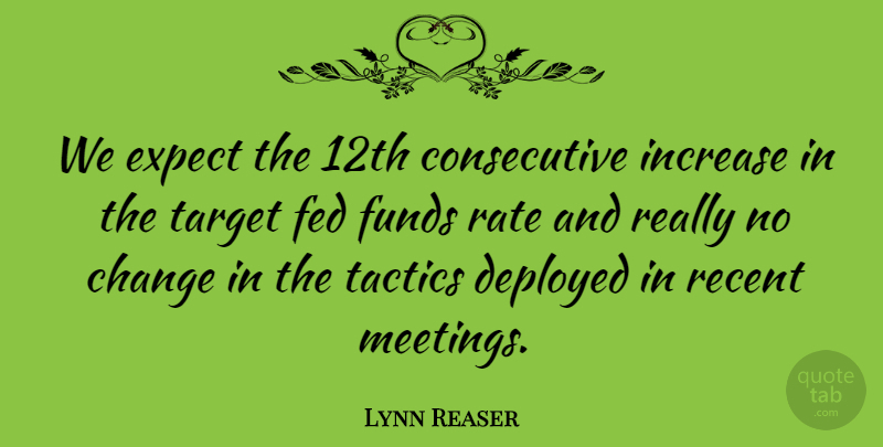 Lynn Reaser Quote About Change, Deployed, Expect, Fed, Funds: We Expect The 12th Consecutive...