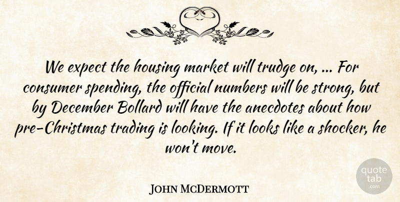 John McDermott Quote About Anecdotes, Consumer, December, Expect, Housing: We Expect The Housing Market...