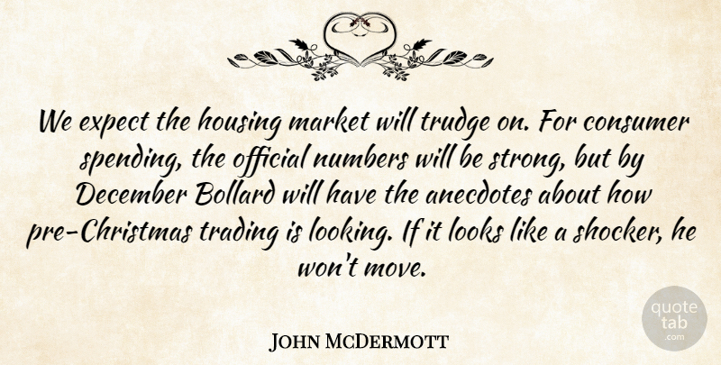 John McDermott Quote About Anecdotes, Consumer, December, Expect, Housing: We Expect The Housing Market...