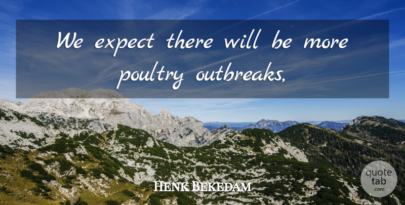 Henk Bekedam Quote About Expect, Poultry: We Expect There Will Be...