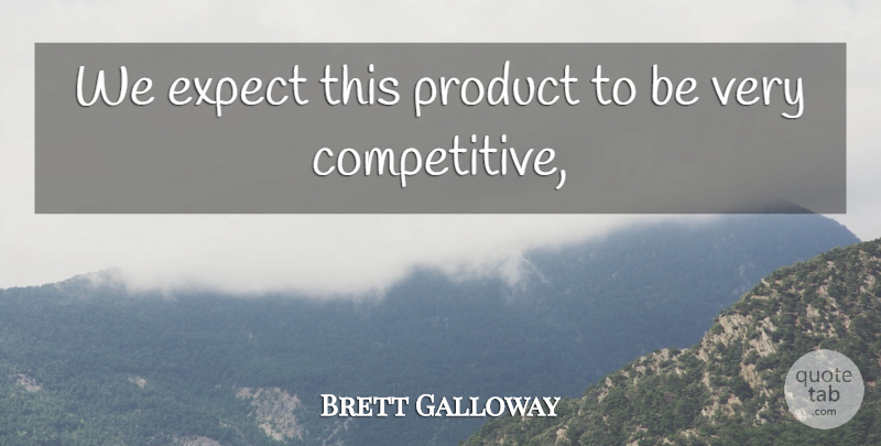 Brett Galloway Quote About Expect, Product: We Expect This Product To...