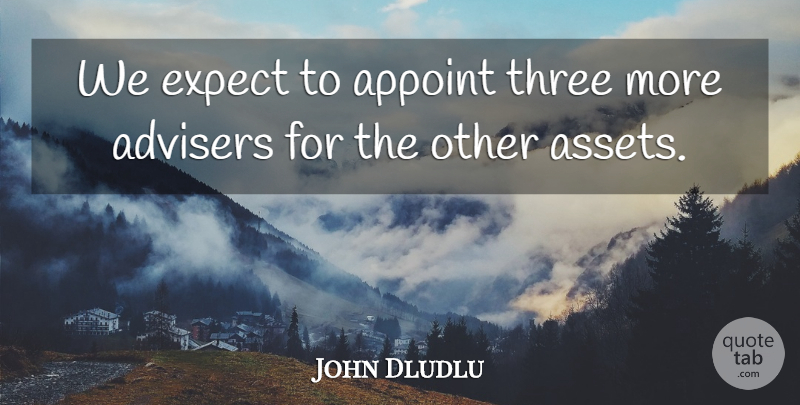 John Dludlu Quote About Expect, Three: We Expect To Appoint Three...