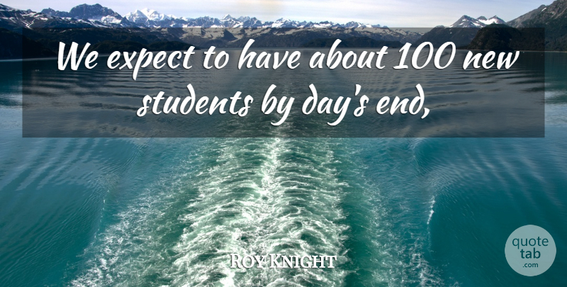 Roy Knight Quote About Expect, Students: We Expect To Have About...