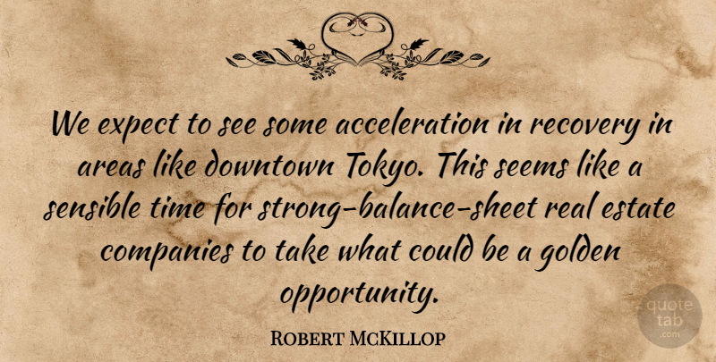 Robert McKillop Quote About Areas, Companies, Downtown, Estate, Expect: We Expect To See Some...