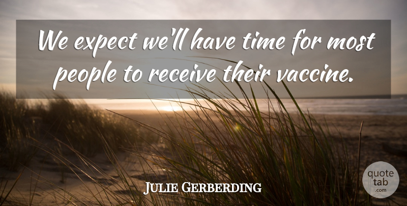 Julie Gerberding Quote About Expect, People, Receive, Time: We Expect Well Have Time...