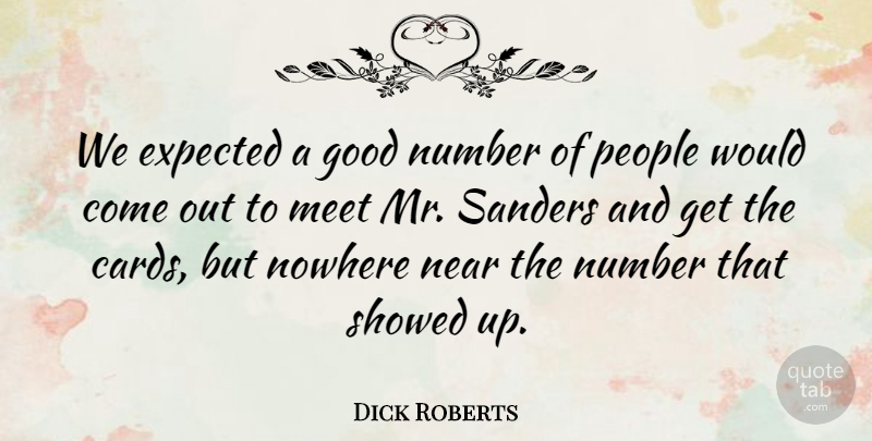 Dick Roberts Quote About Expected, Good, Meet, Near, Nowhere: We Expected A Good Number...