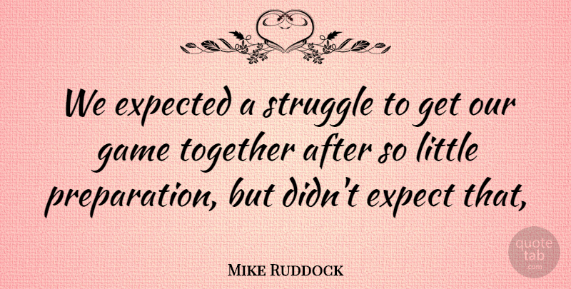 Mike Ruddock Quote About Expected, Game, Struggle, Together: We Expected A Struggle To...