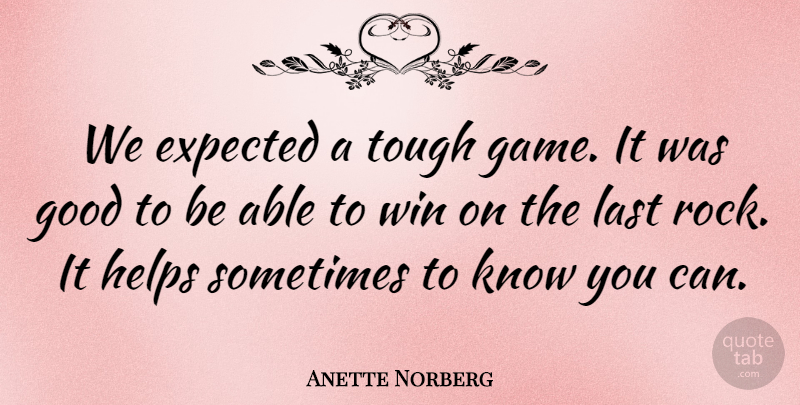 Anette Norberg Quote About Expected, Good, Helps, Last, Tough: We Expected A Tough Game...