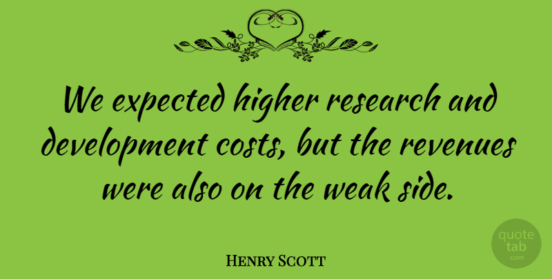 Henry Scott Quote About Expected, Higher, Research, Weak: We Expected Higher Research And...