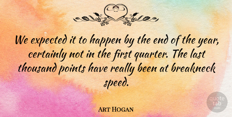 Art Hogan Quote About Certainly, Expected, Happen, Last, Points: We Expected It To Happen...