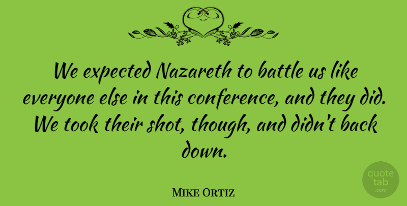 Mike Ortiz Quote About Battle, Expected, Nazareth, Took: We Expected Nazareth To Battle...