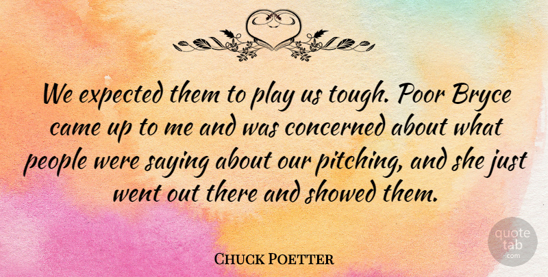 Chuck Poetter Quote About Came, Concerned, Expected, People, Poor: We Expected Them To Play...
